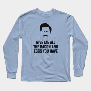 Give me all the bacon and eggs you have Long Sleeve T-Shirt